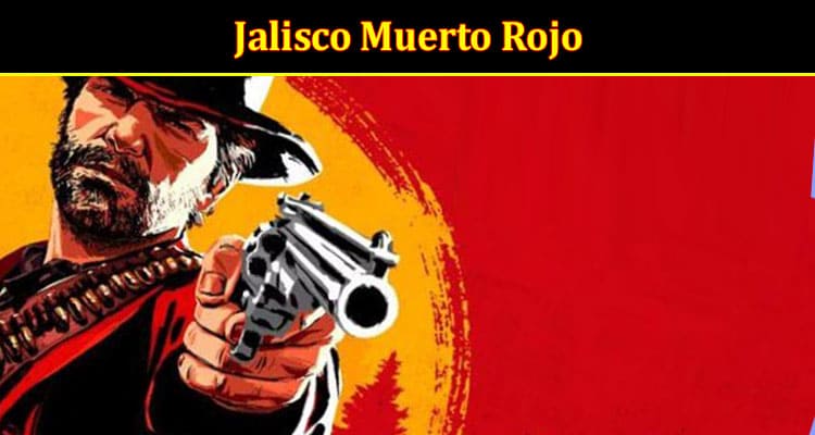 Latest News Jalisco Muerto Rojo