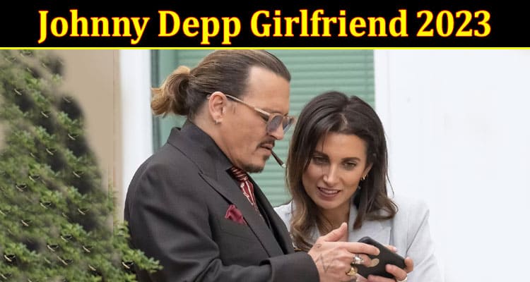 Latest News Johnny Depp Girlfriend 2023