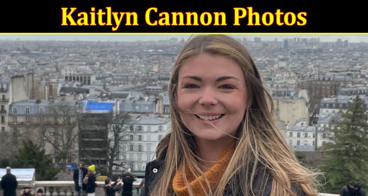 Kaitlyn Cannon Photos: Grab Full Information On Her Viral Pictures
