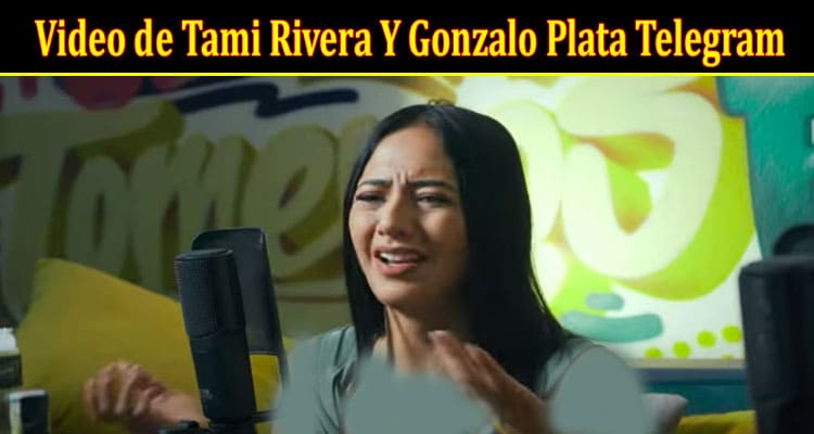 Latest News Video De Tami Rivera Y Gonzalo Plata Telegram