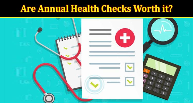 Are Annual Health Checks Worth it?