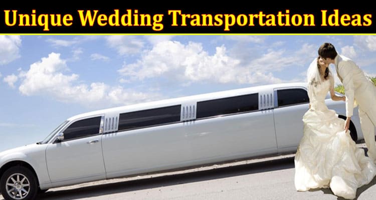 Complete Information About 10 Unique Wedding Transportation Ideas for the Modern Couple