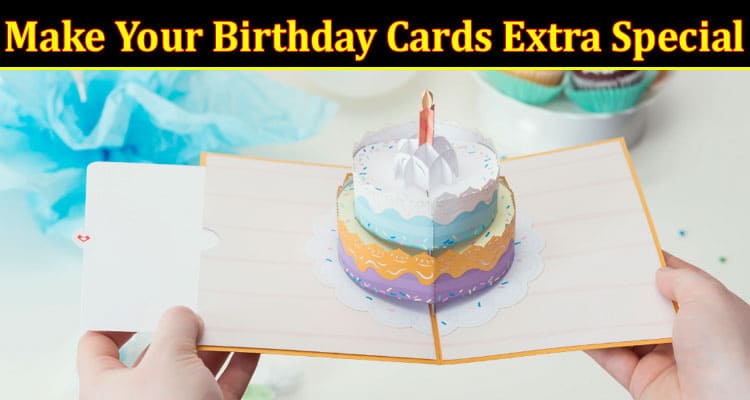 Complete Information About 7 Creative Ideas to Make Your Birthday Cards Extra Special
