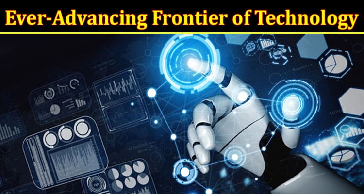 The Ever-Advancing Frontier of Technology: Exploring the Boundless Innovations of the Digital Age