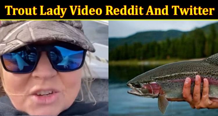 Latest News Trout Lady Video Reddit And Twitter