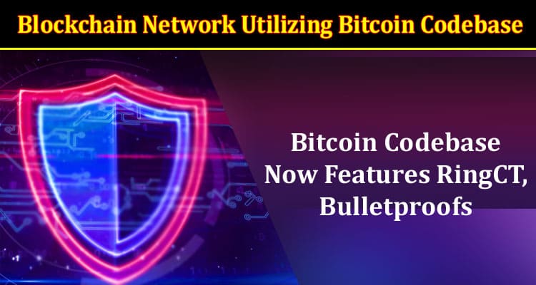 Blockchain Network Utilizing Bitcoin Codebase Now Features RingCT, Bulletproofs