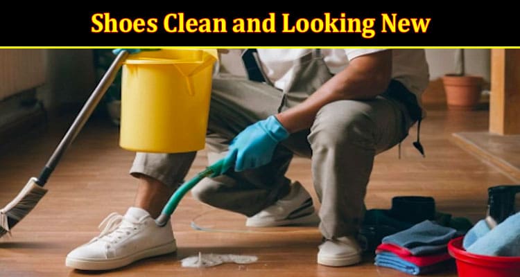 How to Keep Your Shoes Clean and Looking New