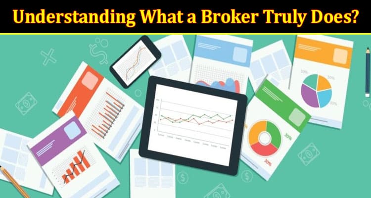 How to Understanding What a Broker Truly Does