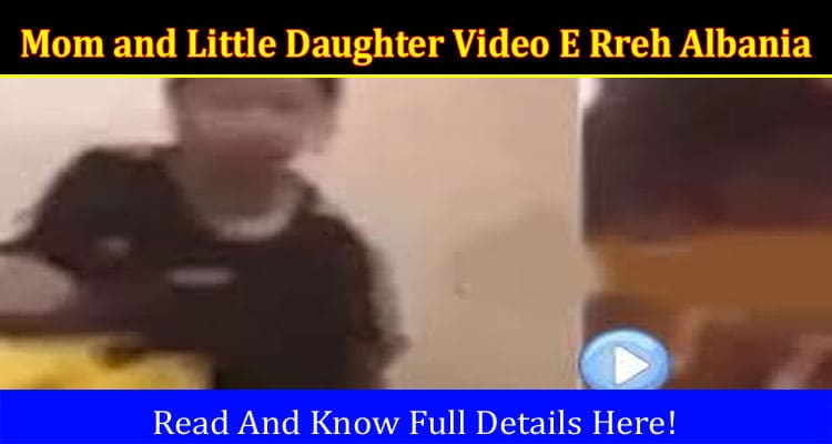 Latest News Mom and Little Daughter Video E Rreh Albania