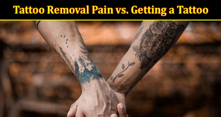 Tattoo Removal Pain vs. Getting a Tattoo A Comparison