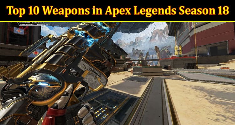 Top 10 Weapons in Apex Legends Season 18