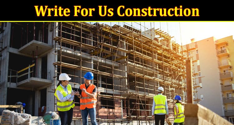 About General Information Write For Us Construction