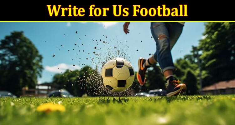 About General Information Write for Us Football