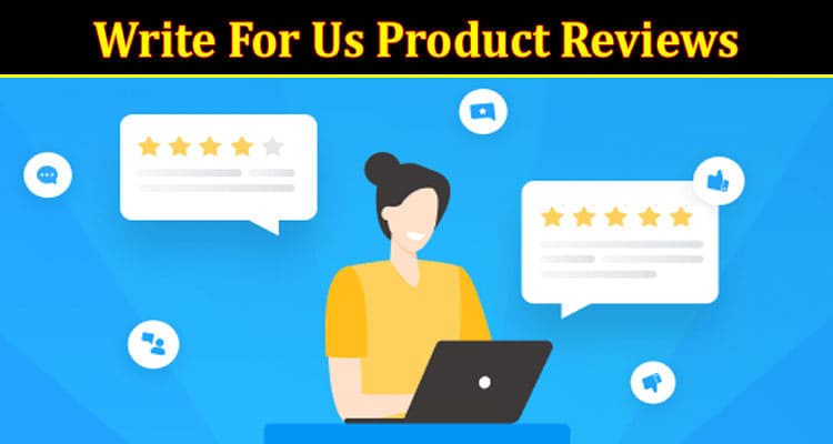 About General Information Write for Us Product Reviews