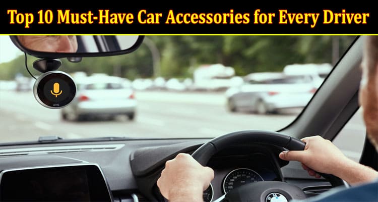 Best Top 10 Must-Have Car Accessories for Every Driver