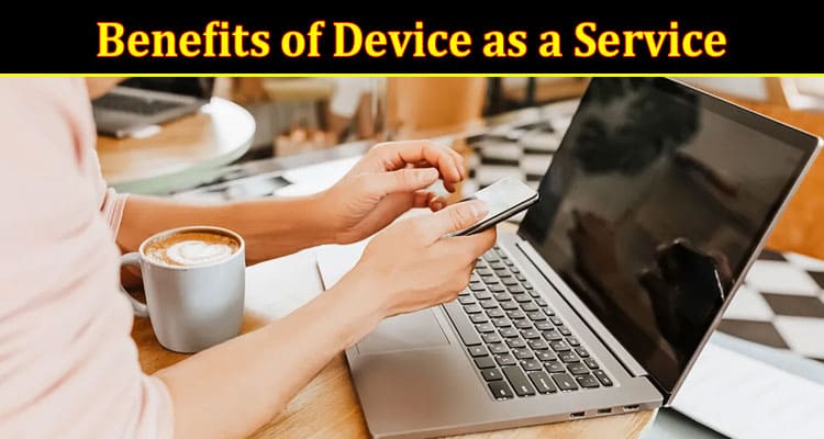 Complete Information About Unlocking the Benefits of Device as a Service