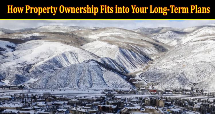 How Property Ownership Fits into Your Long-Term Plans in Northern Colorado