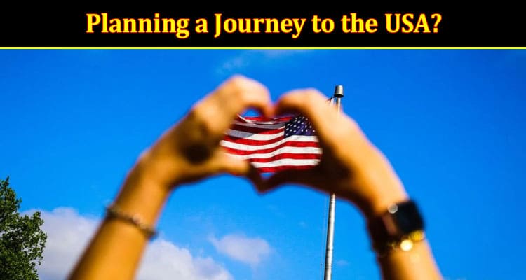 Planning a Journey to the USA? Don’t Forget These 10 Crucial Tips!