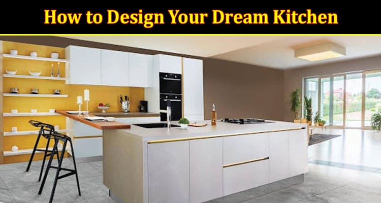 Step by Step How to Design Your Dream Kitchen