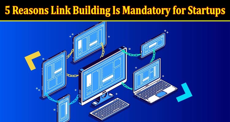 Top 5 Reasons Link Building Is Mandatory for Startups