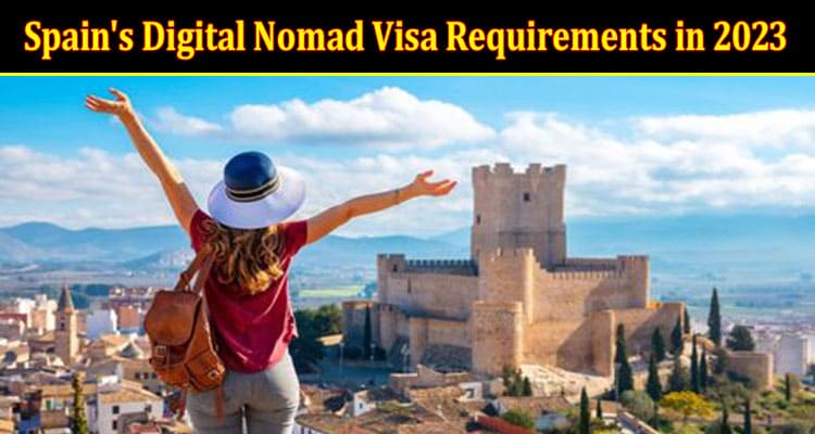 What You Need to Know About Spain's Digital Nomad Visa Requirements in 2023