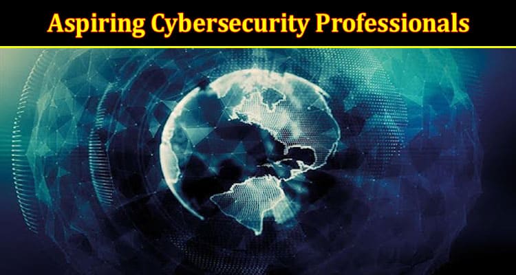 A Career Guide for Aspiring Cybersecurity Professionals