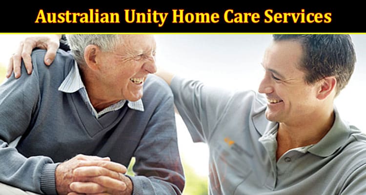 Australian Unity Home Care Services: Providing In-Home Care Tailored to Your Needs