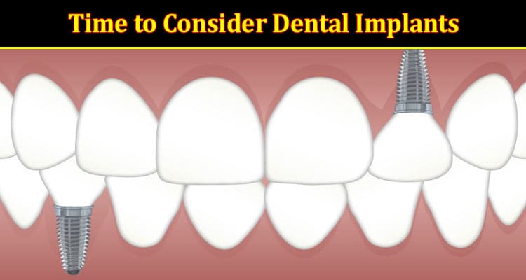 4 Signs It Might Be Time to Consider Dental Implants 