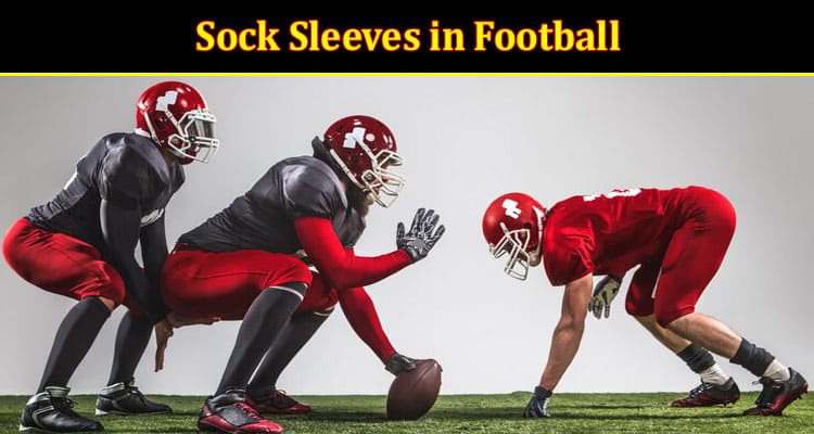 What Are the Advantages of Sock Sleeves in Football