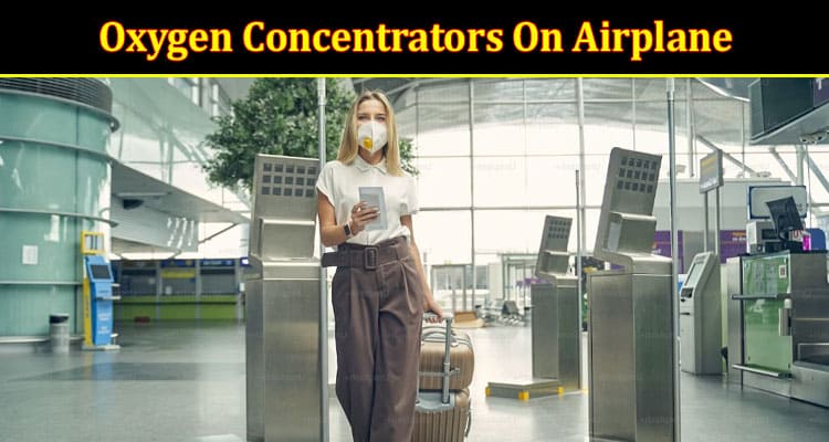 What You Need To Know About Using Oxygen Concentrators On Airplane