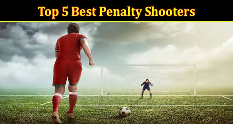 Complete Information About Top 5 Best Penalty Shooters in the World of Football