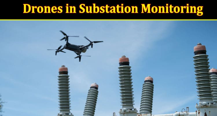 Enhancing Utility Infrastructure Efficiency Drones in Substation Monitoring