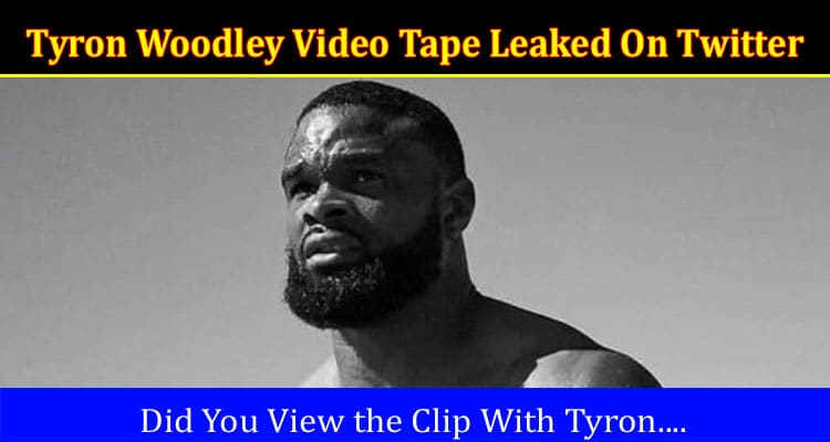 Latest News Tyron Woodley Video Tape Leaked On Twitter