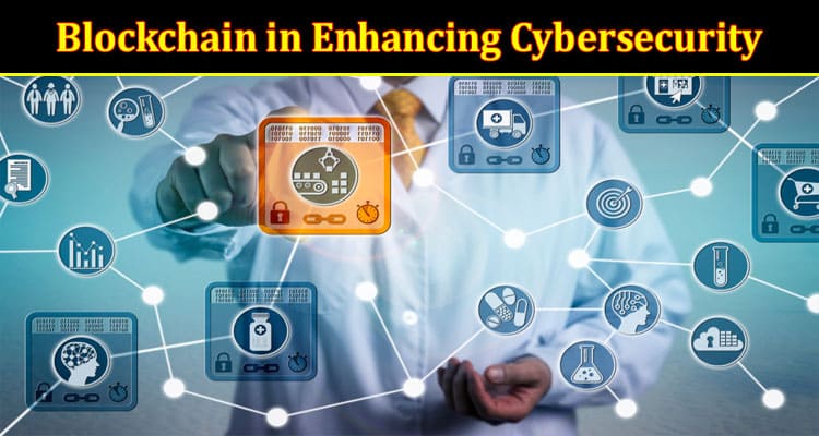 The Role of Blockchain in Enhancing Cybersecurity
