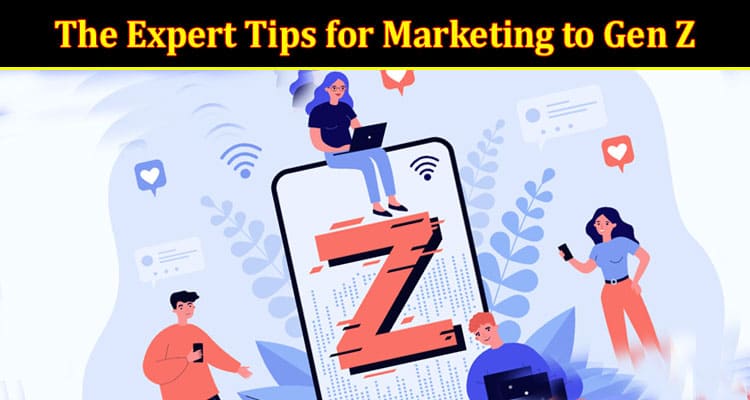 The Expert Tips for Marketing to Gen Z