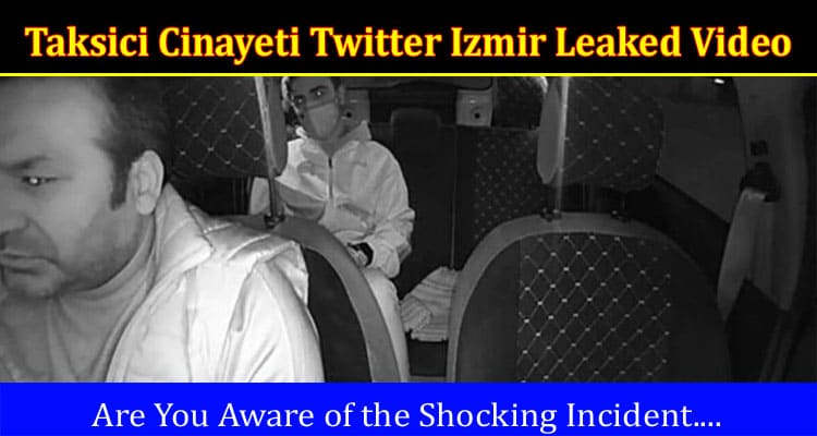 Latest News Taksici Cinayeti Twitter Izmir Leaked Video