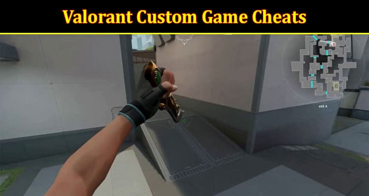 The Ultimate Guide to the Valorant Custom Game Cheats
