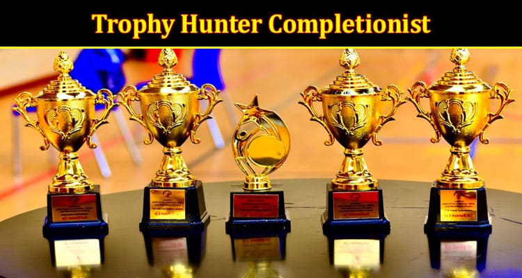 Top 4 Ways to Become the Ultimate Trophy Hunter Completionist