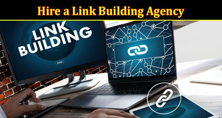 Complete Information About How to Hire a Link Building Agency