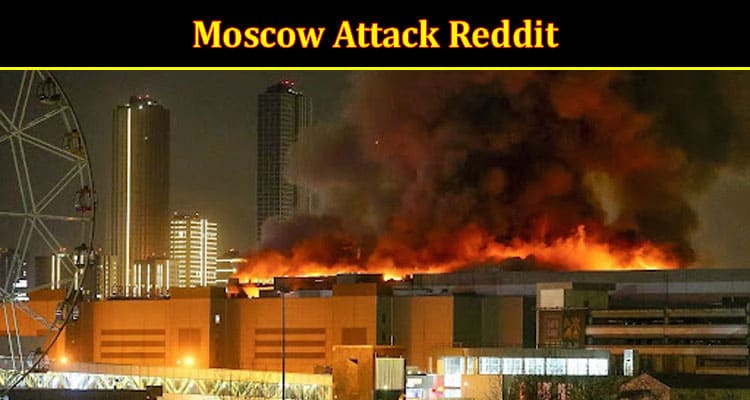 Latest News Moscow Attack Reddit