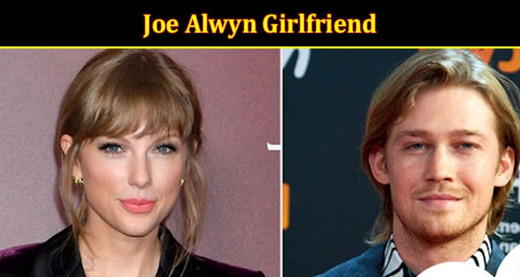 Latest News Joe Alwyn Girlfriend