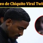 Latest News Video de Chiquito Viral Twitter